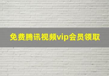 免费腾讯视频vip会员领取