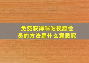 免费获得咪咕视频会员的方法是什么意思呢