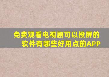 免费观看电视剧可以投屏的软件有哪些好用点的APP