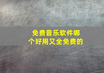 免费音乐软件哪个好用又全免费的