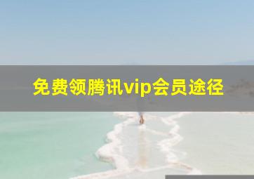 免费领腾讯vip会员途径