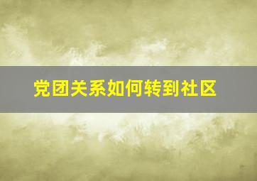 党团关系如何转到社区