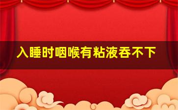 入睡时咽喉有粘液吞不下