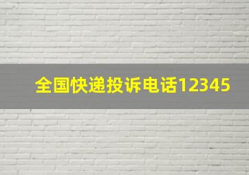 全国快递投诉电话12345