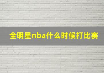 全明星nba什么时候打比赛