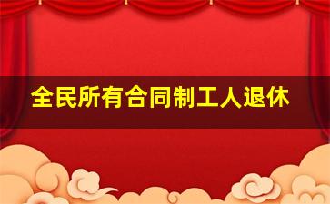 全民所有合同制工人退休