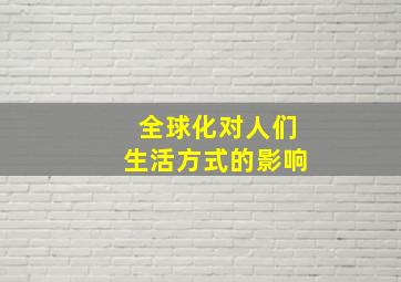 全球化对人们生活方式的影响