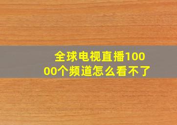 全球电视直播10000个频道怎么看不了