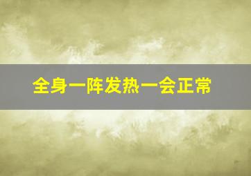 全身一阵发热一会正常