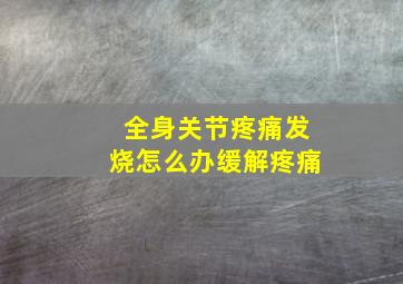 全身关节疼痛发烧怎么办缓解疼痛