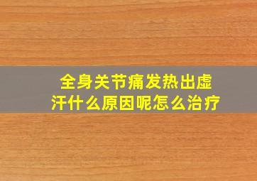 全身关节痛发热出虚汗什么原因呢怎么治疗