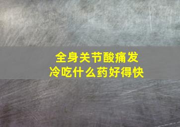 全身关节酸痛发冷吃什么药好得快