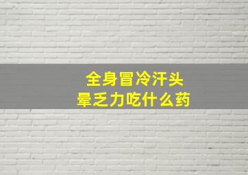 全身冒冷汗头晕乏力吃什么药