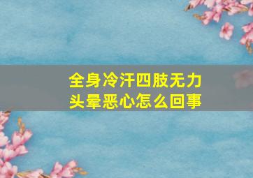 全身冷汗四肢无力头晕恶心怎么回事