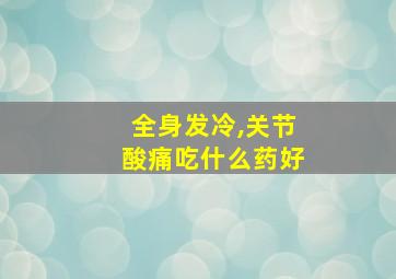 全身发冷,关节酸痛吃什么药好