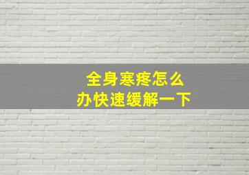 全身寒疼怎么办快速缓解一下