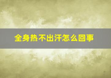 全身热不出汗怎么回事