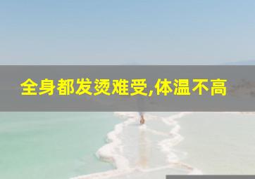 全身都发烫难受,体温不高