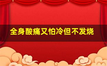 全身酸痛又怕冷但不发烧