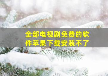 全部电视剧免费的软件苹果下载安装不了