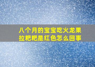 八个月的宝宝吃火龙果拉粑粑是红色怎么回事