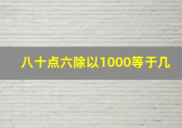 八十点六除以1000等于几