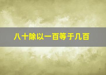 八十除以一百等于几百