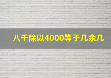 八千除以4000等于几余几