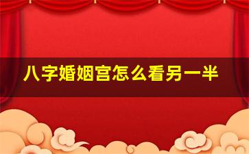 八字婚姻宫怎么看另一半