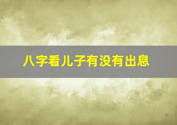 八字看儿子有没有出息