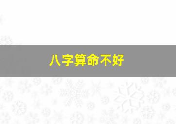 八字算命不好