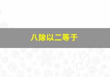 八除以二等于