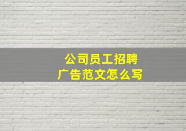 公司员工招聘广告范文怎么写