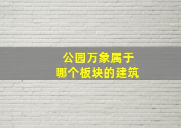 公园万象属于哪个板块的建筑