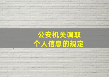 公安机关调取个人信息的规定