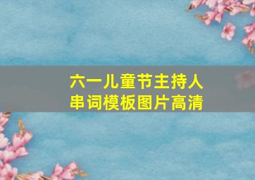 六一儿童节主持人串词模板图片高清