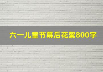 六一儿童节幕后花絮800字