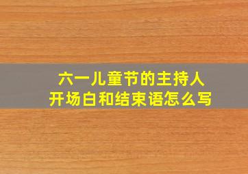 六一儿童节的主持人开场白和结束语怎么写