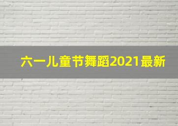 六一儿童节舞蹈2021最新