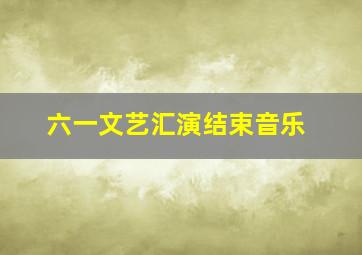 六一文艺汇演结束音乐