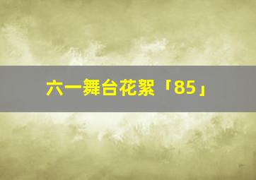 六一舞台花絮「85」