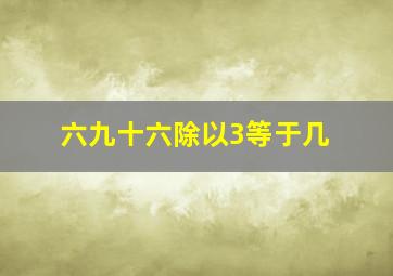 六九十六除以3等于几