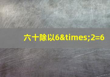 六十除以6×2=6