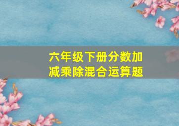 六年级下册分数加减乘除混合运算题