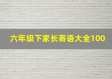 六年级下家长寄语大全100