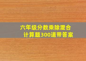 六年级分数乘除混合计算题300道带答案