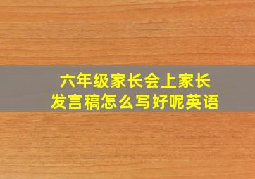 六年级家长会上家长发言稿怎么写好呢英语