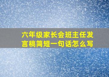 六年级家长会班主任发言稿简短一句话怎么写