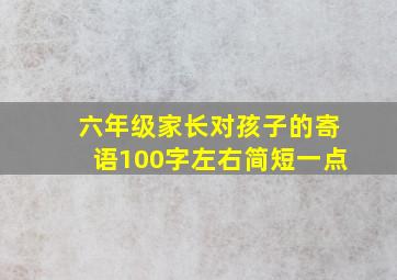 六年级家长对孩子的寄语100字左右简短一点