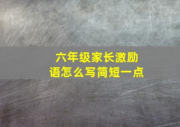 六年级家长激励语怎么写简短一点